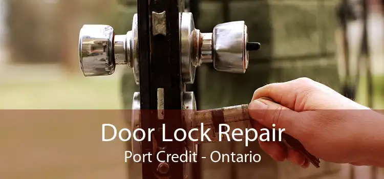 Door Lock Repair Port Credit - Ontario