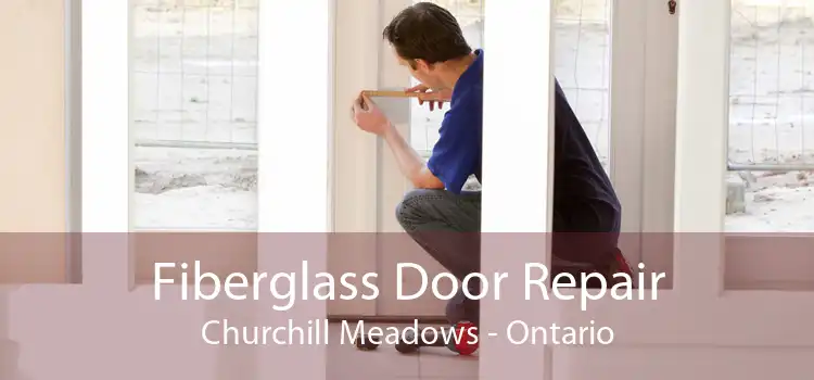 Fiberglass Door Repair Churchill Meadows - Ontario