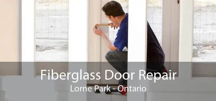 Fiberglass Door Repair Lorne Park - Ontario