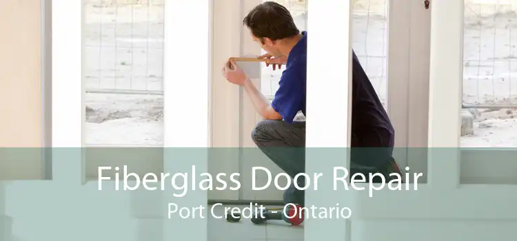 Fiberglass Door Repair Port Credit - Ontario
